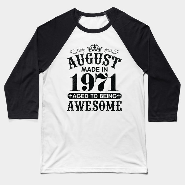 August Made In 1971 Aged To Being Awesome Happy Birthday 49 Years Old To Me You Papa Daddy Son Baseball T-Shirt by Cowan79